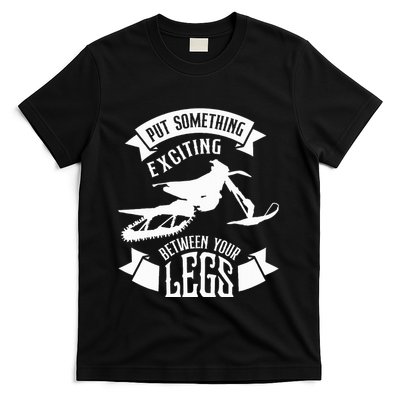 Snowmobile Put Something Exciting Between Your Legs W T-Shirt