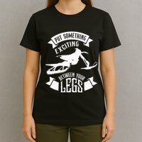 Snowmobile Put Something Exciting Between Your Legs W T-Shirt