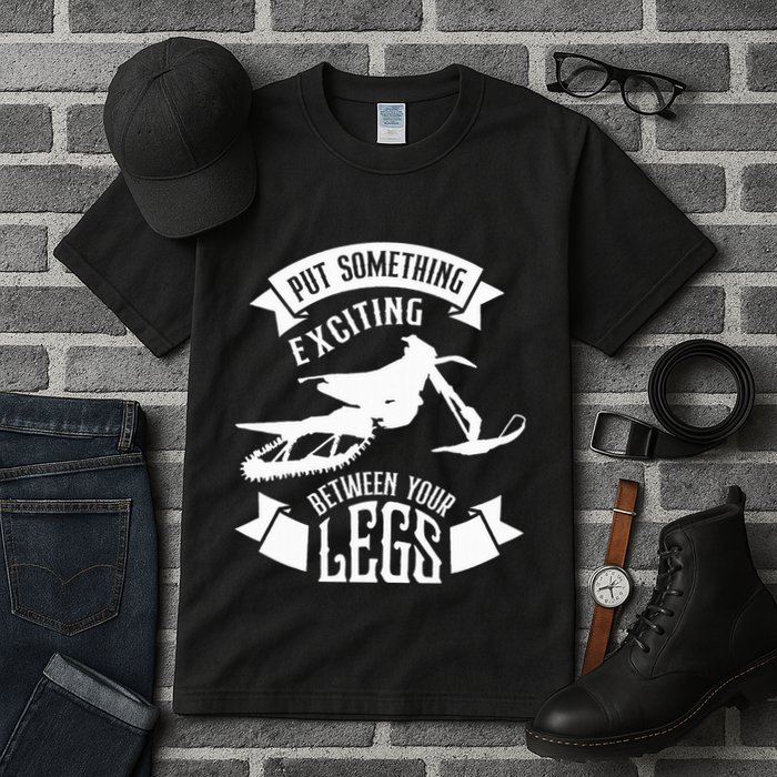 Snowmobile Put Something Exciting Between Your Legs W Tall T-Shirt