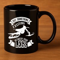 Snowmobile Put Something Exciting Between Your Legs W 11oz C Handle Ceramic Mug