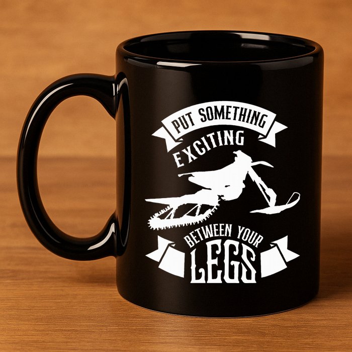 Snowmobile Put Something Exciting Between Your Legs W 11oz C Handle Ceramic Mug