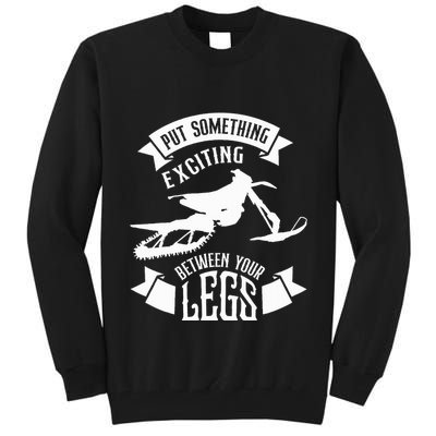 Snowmobile Put Something Exciting Between Your Legs W Tall Sweatshirt