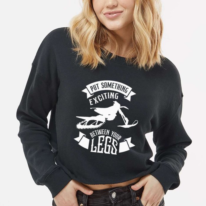 Snowmobile Put Something Exciting Between Your Legs W Cropped Pullover Crew