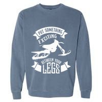 Snowmobile Put Something Exciting Between Your Legs W Garment-Dyed Sweatshirt