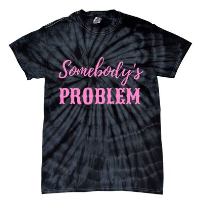 SomebodyS Problem Tie-Dye T-Shirt