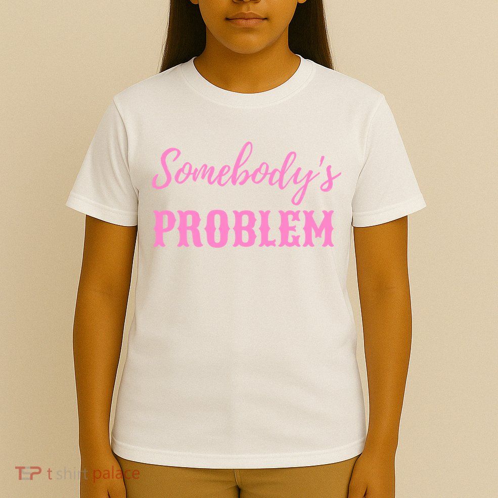 SomebodyS Problem T-Shirt