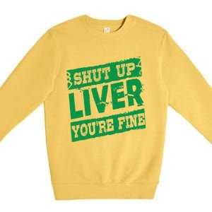 Saint Patrick Shut Up Liver You Are Fine Green Beer Ing Gift Premium Crewneck Sweatshirt