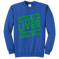 Saint Patrick Shut Up Liver You Are Fine Green Beer Ing Gift Sweatshirt