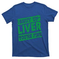 Saint Patrick Shut Up Liver You Are Fine Green Beer Ing Gift T-Shirt