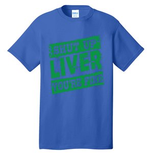 Saint Patrick Shut Up Liver You Are Fine Green Beer Ing Gift Tall T-Shirt