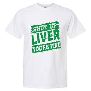 Saint Patrick Shut Up Liver You Are Fine Green Beer Ing Gift Garment-Dyed Heavyweight T-Shirt