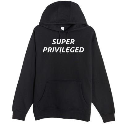Super Privileged Social Justice Hu Rights Gift Premium Pullover Hoodie