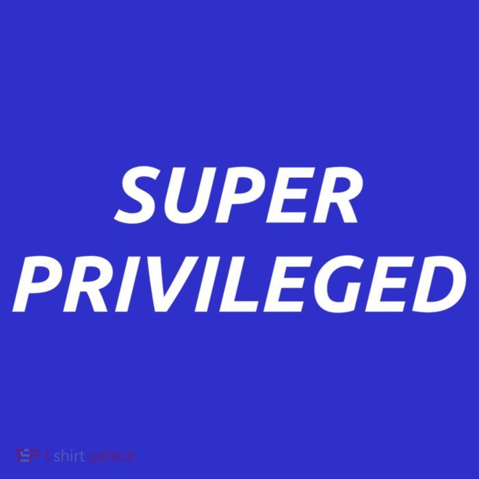 Super Privileged Social Justice Hu Rights Gift T-Shirt