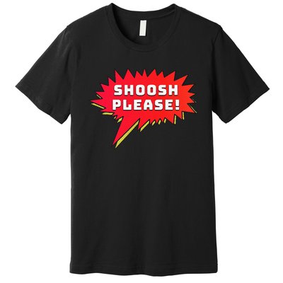 Shoosh Please! Premium T-Shirt