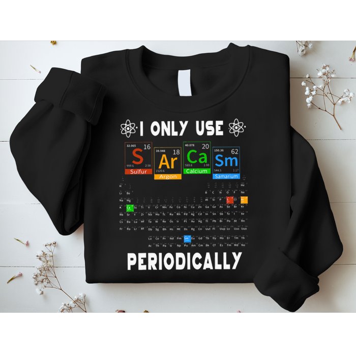 Science Periodic Table Tee I Only Use Sarcasm Periodically Sweatshirt