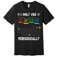 Science Periodic Table Tee I Only Use Sarcasm Periodically Premium T-Shirt