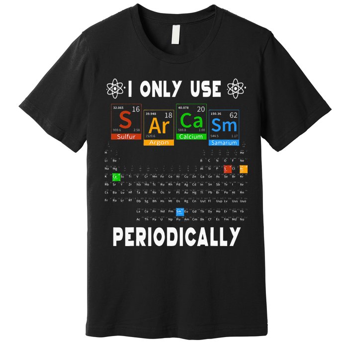 Science Periodic Table Tee I Only Use Sarcasm Periodically Premium T-Shirt