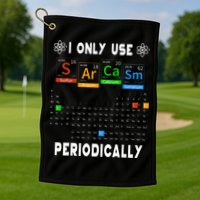 Science Periodic Table Tee I Only Use Sarcasm Periodically Golf Towel