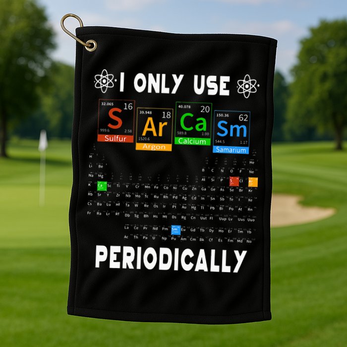 Science Periodic Table Tee I Only Use Sarcasm Periodically Golf Towel