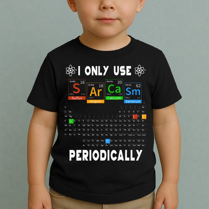 Science Periodic Table Tee I Only Use Sarcasm Periodically Toddler T-Shirt