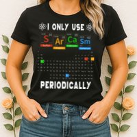 Science Periodic Table Tee I Only Use Sarcasm Periodically Womens T-Shirt