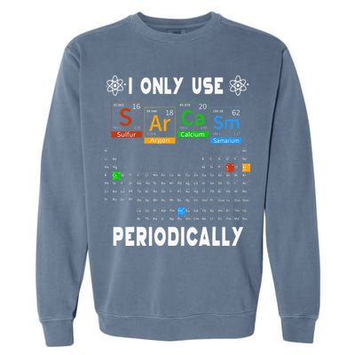 Science Periodic Table Tee I Only Use Sarcasm Periodically Garment-Dyed Sweatshirt