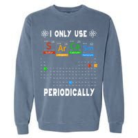 Science Periodic Table Tee I Only Use Sarcasm Periodically Garment-Dyed Sweatshirt