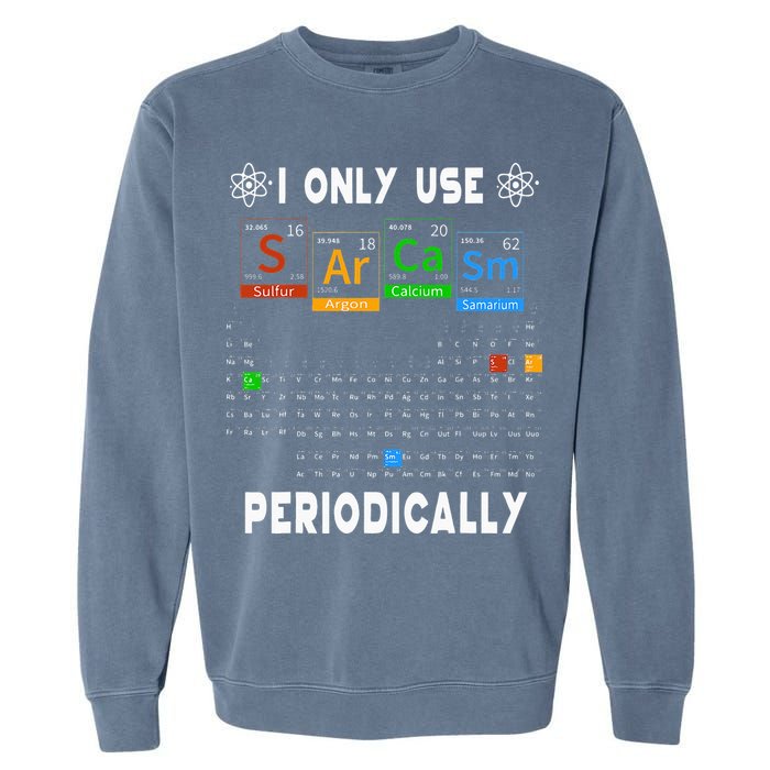 Science Periodic Table Tee I Only Use Sarcasm Periodically Garment-Dyed Sweatshirt