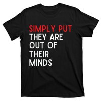 Simply Put They Are Out Of Their Minds T-Shirt