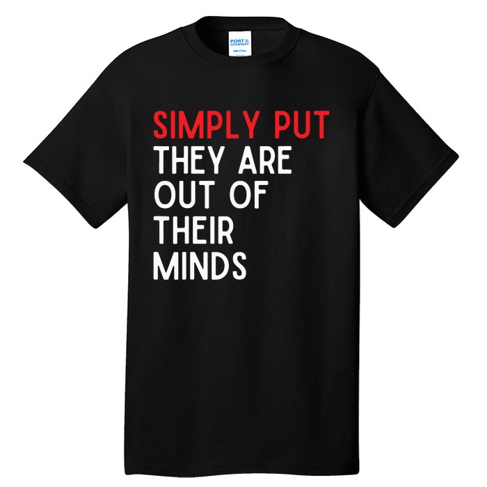 Simply Put They Are Out Of Their Minds Tall T-Shirt