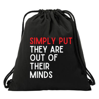 Simply Put They Are Out Of Their Minds Drawstring Bag
