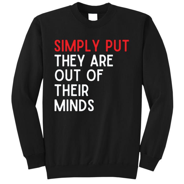 Simply Put They Are Out Of Their Minds Tall Sweatshirt