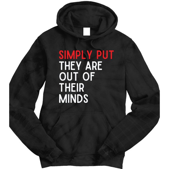 Simply Put They Are Out Of Their Minds Tie Dye Hoodie