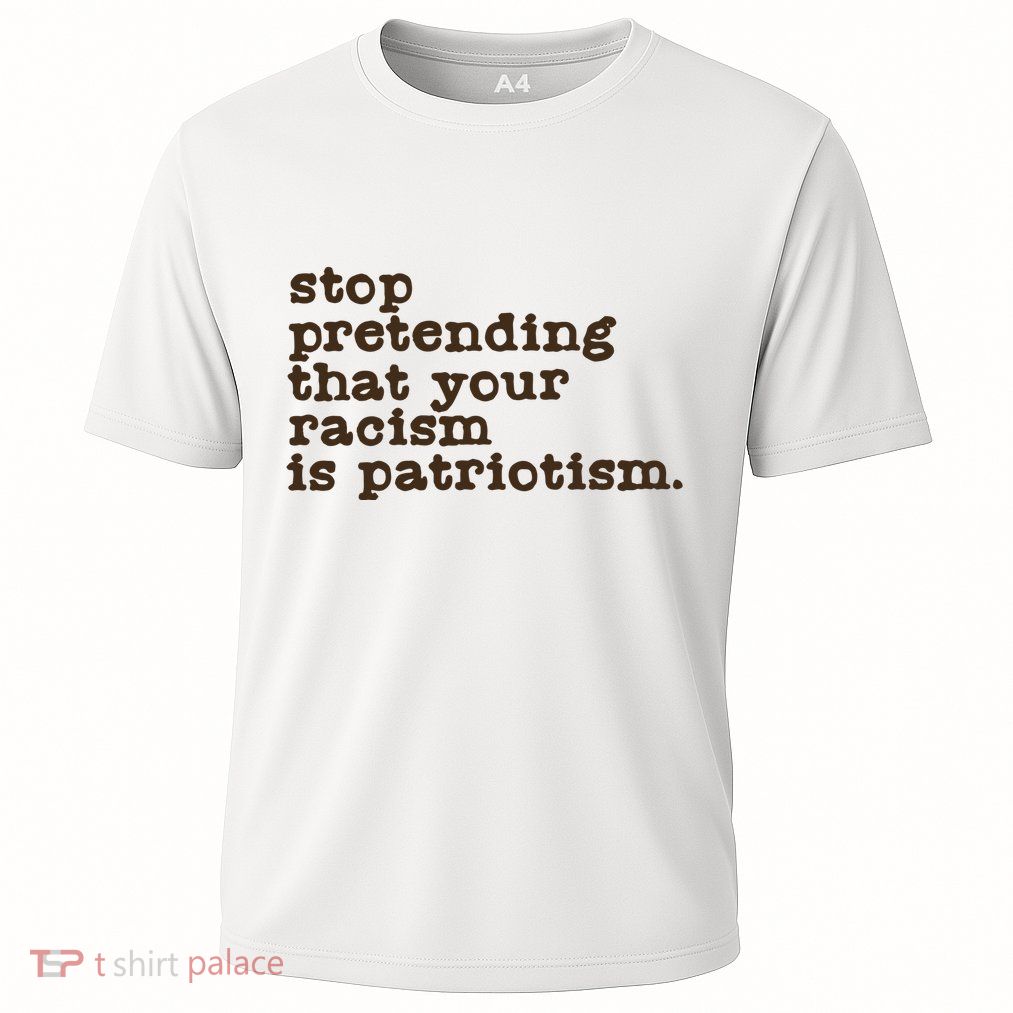 Stop Pretending That Your Racism Is Patriotism Anti Trump Cooling Performance Crew T-Shirt
