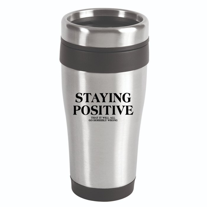 Staying Positive That It Will All Go Horribly Wrong 16oz Travel Tumbler