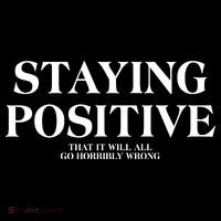 Staying Positive That It Will All Go Horribly Wrong Tall Sweatshirt