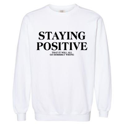 Staying Positive That It Will All Go Horribly Wrong Garment-Dyed Sweatshirt