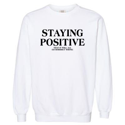 Staying Positive That It Will All Go Horribly Wrong Garment-Dyed Sweatshirt