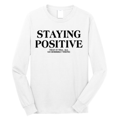 Staying Positive That It Will All Go Horribly Wrong Long Sleeve Shirt