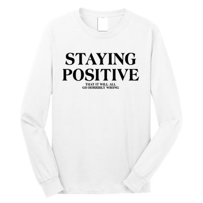 Staying Positive That It Will All Go Horribly Wrong Long Sleeve Shirt