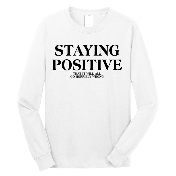 Staying Positive That It Will All Go Horribly Wrong Long Sleeve Shirt