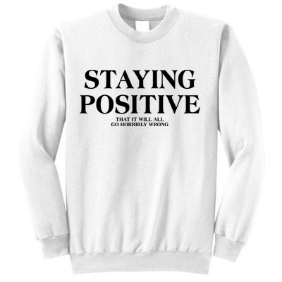 Staying Positive That It Will All Go Horribly Wrong Sweatshirt