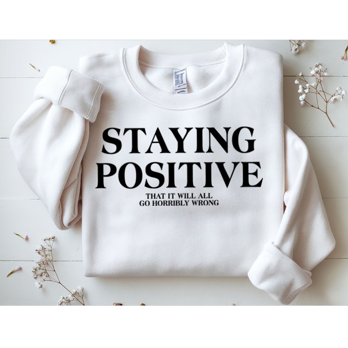Staying Positive That It Will All Go Horribly Wrong Sweatshirt