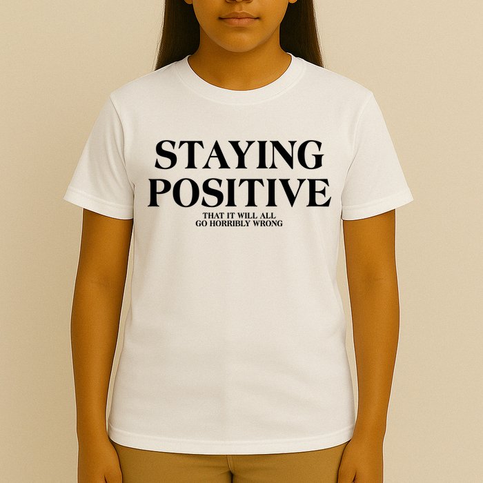 Staying Positive That It Will All Go Horribly Wrong T-Shirt