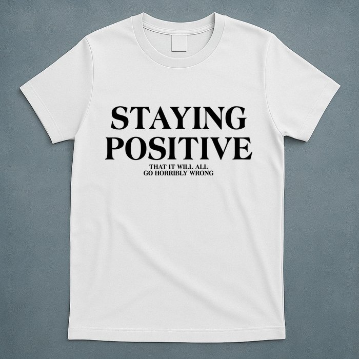 Staying Positive That It Will All Go Horribly Wrong T-Shirt