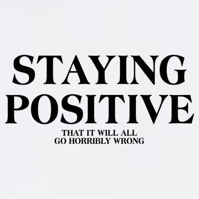 Staying Positive That It Will All Go Horribly Wrong T-Shirt