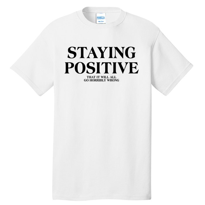 Staying Positive That It Will All Go Horribly Wrong Tall T-Shirt