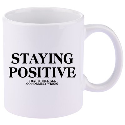 Staying Positive That It Will All Go Horribly Wrong 11oz C Handle Ceramic Mug
