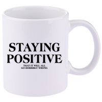 Staying Positive That It Will All Go Horribly Wrong 11oz C Handle Ceramic Mug