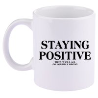 Staying Positive That It Will All Go Horribly Wrong 11oz C Handle Ceramic Mug